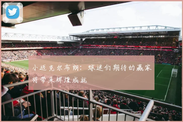 小迈克尔布朗：球迷们期待的赢家将带来辉煌成就