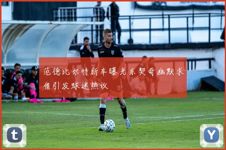范德比尔特新车曝光东契奇幽默求借引发球迷热议